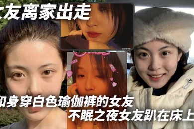 女友离家出走和身穿白色瑜伽裤的女友不眠之夜女友趴在床上那白色的瑜伽裤将她的腿和蜜臀完美地展现出来我站在一旁目光被牢牢吸