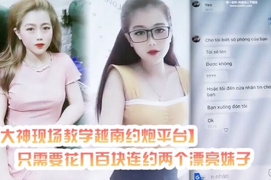 大神现场教学越南约炮平台只需要花几百块连约两个漂亮妹子外围的质量楼凤的价格