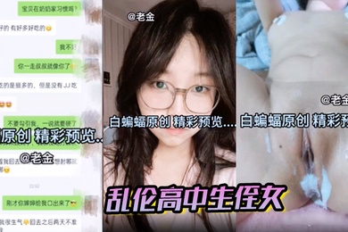叔叔乱伦高中生侄女四次全过程，在老婆眼底下和侄女乱伦凸起!肛交直接直接干哭!
