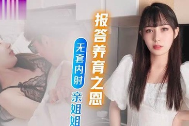 糖糖不思進取的廢青弟弟為報答養育恩竟無套內射親姐姐