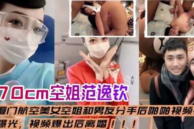 空姐泄密流出厦门航空美女空姐和男友分手后_啪啪视频被渣男曝光视频爆出后离婚身高170cm范逸钦