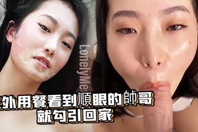 在外用餐看到順眼的帥哥就勾引回家