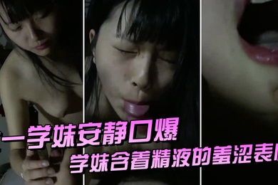 大.一学妹.安静口.爆.她爸.当时在客.厅男过.来把.嘴张开洗.干净_学.妹含着精.液的羞涩.表情悄摸.摸说话不敢闹动静