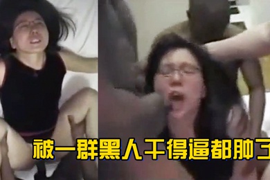 被一群黑人干得逼都肿了