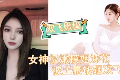 双飞嫩模女神极嫩模姐妹花被土豪钱砸双飞_花容月貌蜜臀榨桩_情趣诱惑跳蛋玩弄_金钱到位女神翘着屁股让你玩
