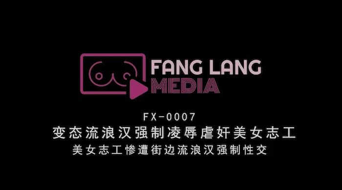 FX0007 变态流浪汉强制凌辱虐奸美女志工