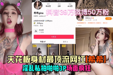 抖音41万微博50万粉天花板身材最顶流网红希希淫乱私拍啪啪3P场面疯狂