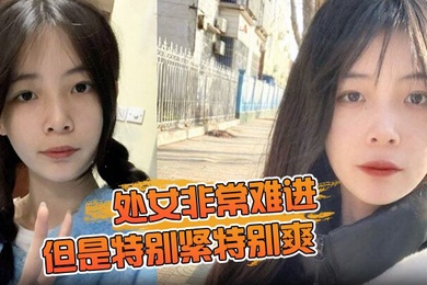 处女非常难进但是特别紧特别爽肉肉女生无套内射