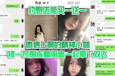 双飞泄密约炮还能买一送一微信上聊的精神小妹被一包烟连着闺蜜一起拿下双飞