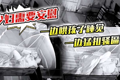 少妇需要安慰一边哄孩子睡觉一边猛扣骚逼