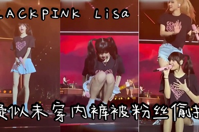 明星偷拍爆爆爆韩国明星韩国女团BLACKPINKLisa疑似未穿内裤被粉丝偷拍