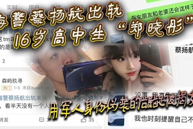 海警蔡杨航出轨16岁高中生郑晓彤用军人身份伪装的龌龊被揭发