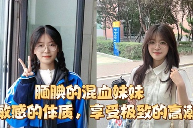 腼腆的混血妹妹超敏感的体质享受极致的高潮