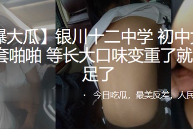 劲爆大瓜银川十二中学初中女生车震无套啪啪等长大口味变重了就很难满足了