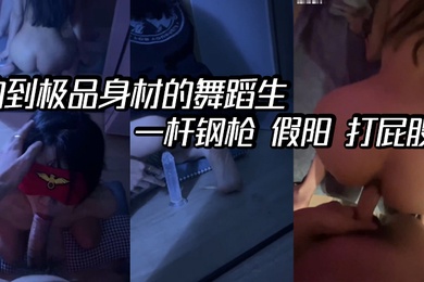约到极品身材的舞蹈生一杆钢枪假阳打屁股
