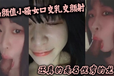 高颜值小骚女口交乳交颜射啥都来了还真的是名优秀的尤物