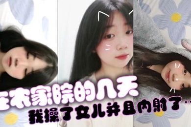 【父女乱伦】在农家院的几天我操了女儿并且内射了…