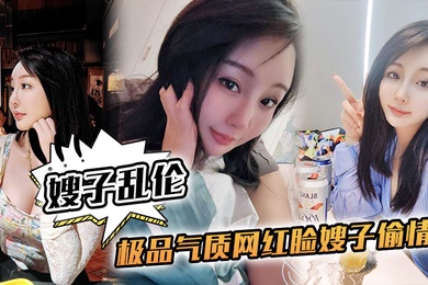 嫂子乱伦极品气质网红脸嫂子偷情侧入抽插到高潮太深了太深了我快不行了