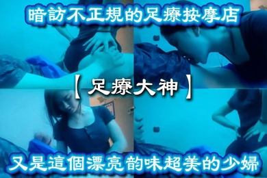 足疗大神暗访不正规的足疗按摩店又是这个漂亮韵味超美的少妇
