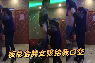 夜总会胖女孩给我口交