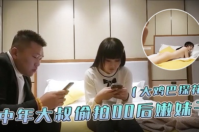 大鸡巴探花中年大叔偷拍00后嫩妹子漂亮温柔身材棒疯狂换姿势舔穴力求完美视觉体验激情啪啪