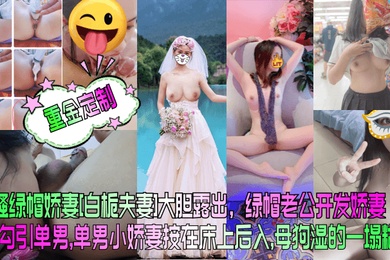 重金定制风骚绿帽娇妻白栀夫妻大胆露出绿帽老公开发娇妻勾引单男单男小娇妻按在床上后入母狗湿的一塌糊涂