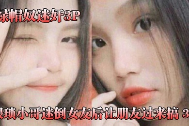 猥琐.小哥迷倒女.友后让.朋友过.来搞_3P被男.朋友和.他兄.弟两个人轮.着操