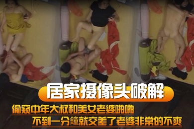 居家摄像头破解偷窥中年大叔和美女老婆啪啪不到一分鐘就交差了老婆非常的不爽