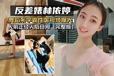 反差婊泄密舞蹈系.学霸性虐.视频曝.光人前正.经人后.母狗完整版