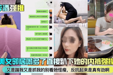 醉酒强推趁美女邻居喝多了直接趴下她的内裤强操了又是踹我又是抓我的别看她怪瘦反抗起来是真有劲啊