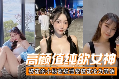 高颜值纯欲女神校花的小秘密被泄密校花沦为笑话