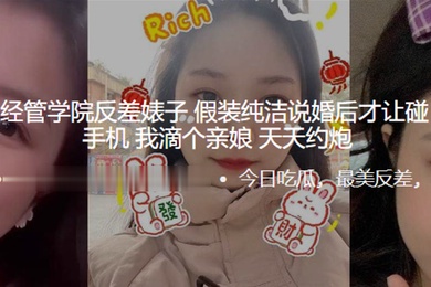 东北师大学经管学院反差婊子假装纯洁说婚后才让碰一检查备用手机我滴个亲娘天天约炮