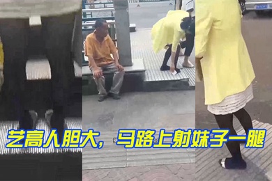 艺高人胆大马路上射妹子一腿