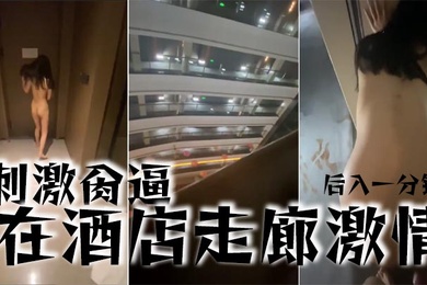 刺激肏逼在酒店走廊激情后入一分钟
