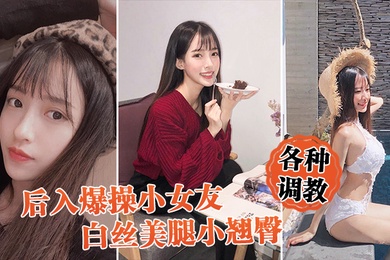 后入爆操女友白丝小翘臀调教小骚货