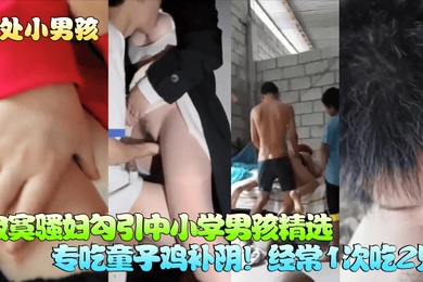 破处小男孩寂寞骚妇勾引中小学男孩精选专吃童子鸡补阴经常1次吃2只