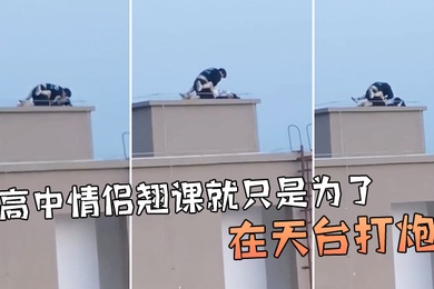 牛逼啊高中情侣翘课就只是为了在天台打炮