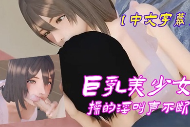 中文字幕巨乳美少女操的淫叫声不断