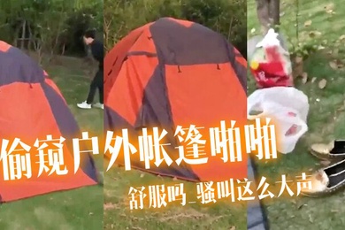 偷窥户外帐篷啪啪舒服吗_骚叫这么大声啪啪声这么响把两个哥们急的趴着地上狂看居然没有发现太投入