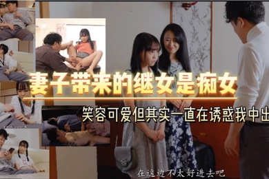 妻子带来的继女是痴女笑容可爱但其实一直在诱惑我中出