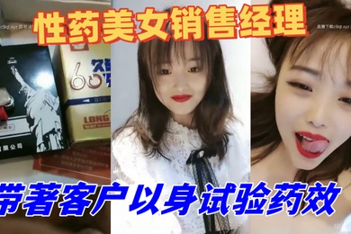 性药美女销售经理精通各种药物带著客户以身试验药效被吃了伟哥的老铁艹到不行1