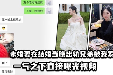 未婚妻在结婚当晚出轨兄弟被我发现一气之下直接曝光视频