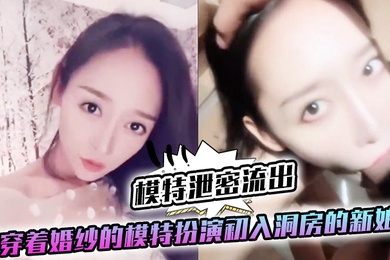 模特泄密流出穿着婚纱的模特扮演初入洞房的新娘美女露脸第一视角口交啪啪