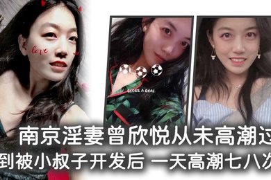 南京淫妻曾欣悦从未高潮过直到被小叔子开发后一天高潮七八次