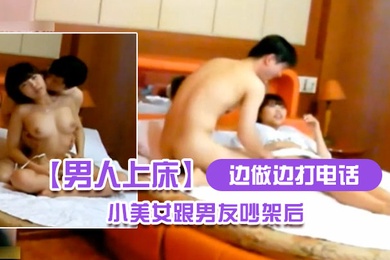 边做边打电话小美女跟男友吵架后跟别的男人上床