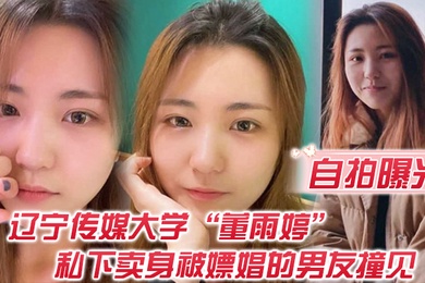 自拍曝光不是一家人不进一家门辽宁传媒大学董雨婷私下卖身被嫖娼的男友撞见