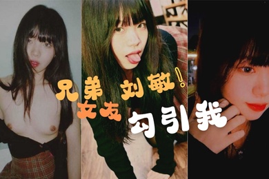 兄弟的女友勾引我这是在考验我们的兄弟情还好我拍了做爱视频证据告诉我的好兄弟