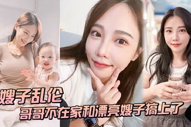 嫂子乱伦趁哥哥不在家和漂亮嫂子搞上了_结果把嫂子肏怀孕了