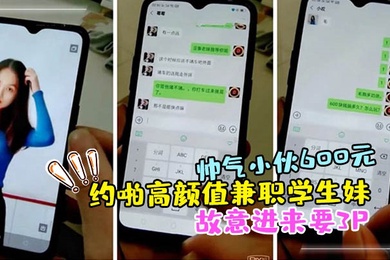 帅气小伙600元约啪高颜值兼职学生妹啪啪扒光衣服抱起来干时好友故意进来要3P临时加钱前后双插干的受不了