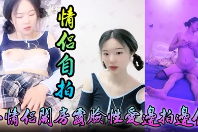 情侣自拍小情侣开房露脸性爱边拍边做小嫩妹奶大叫声让人受爸爸你好大啊顶到底了对白淫荡